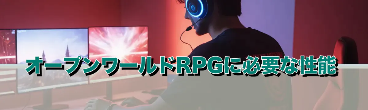 オープンワールドRPGに必要な性能