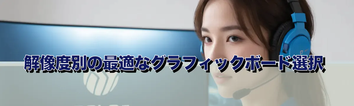 解像度別の最適なグラフィックボード選択