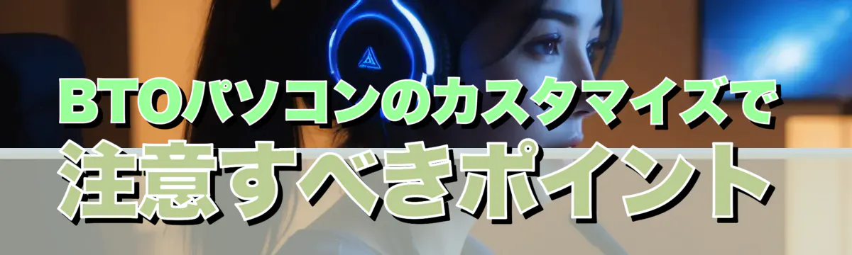 BTOパソコンのカスタマイズで注意すべきポイント