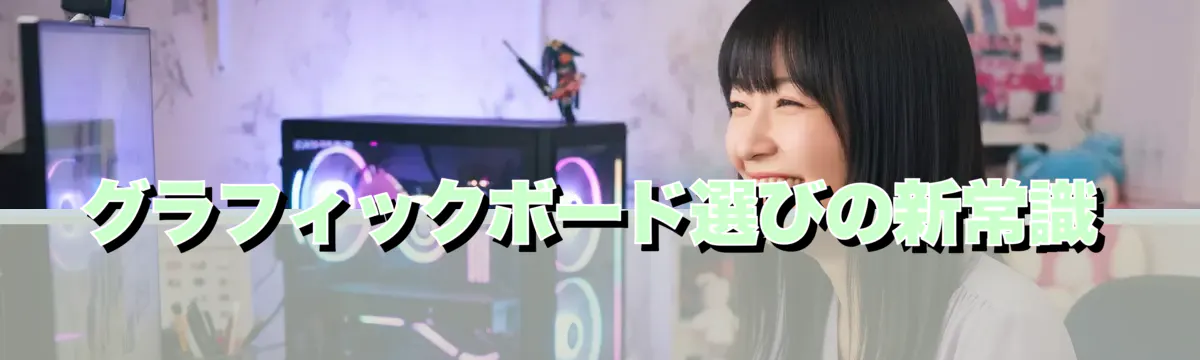 グラフィックボード選びの新常識