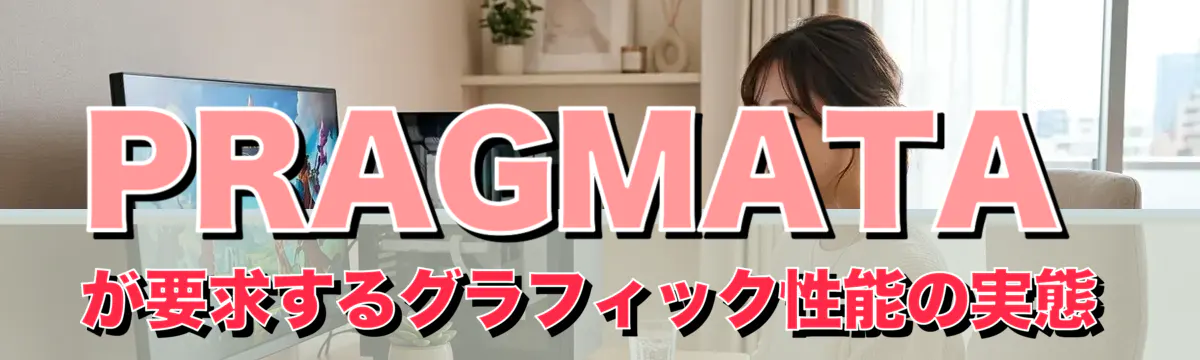PRAGMATAが要求するグラフィック性能の実態