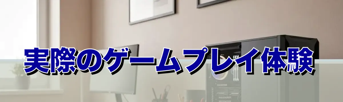 実際のゲームプレイ体験