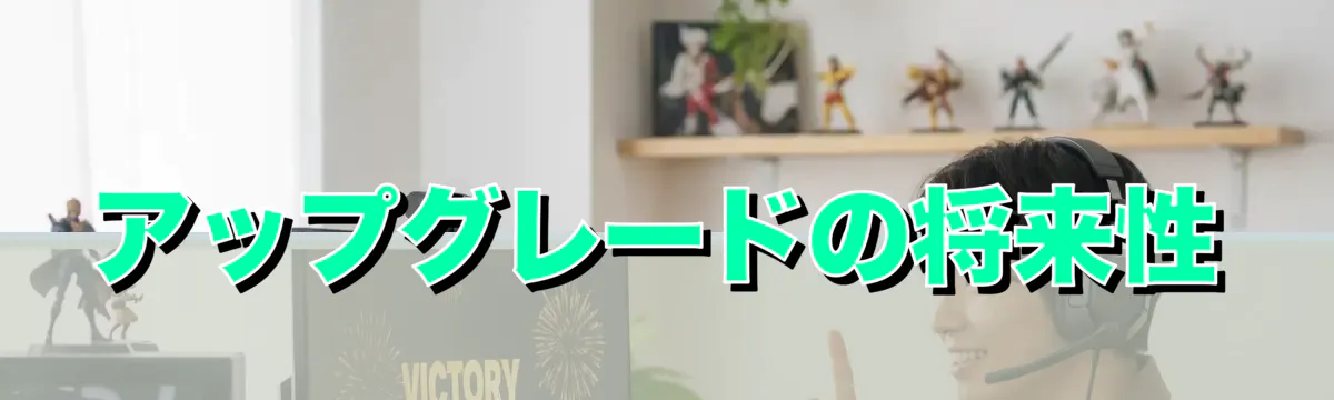 アップグレードの将来性