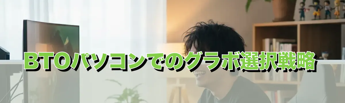 BTOパソコンでのグラボ選択戦略