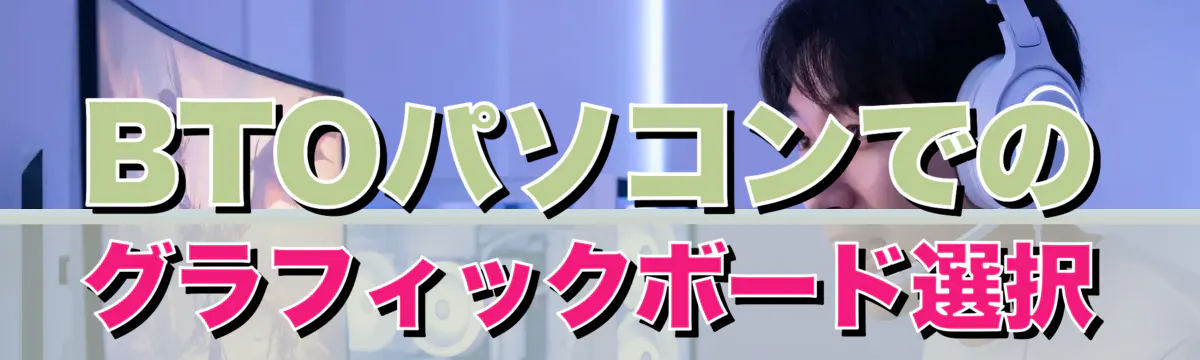 BTOパソコンでのグラフィックボード選択