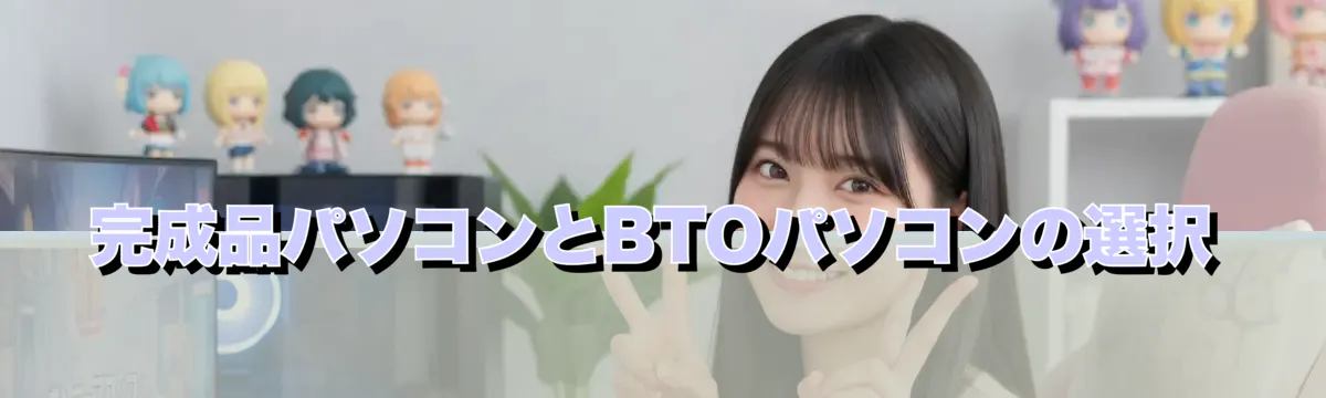 完成品パソコンとBTOパソコンの選択