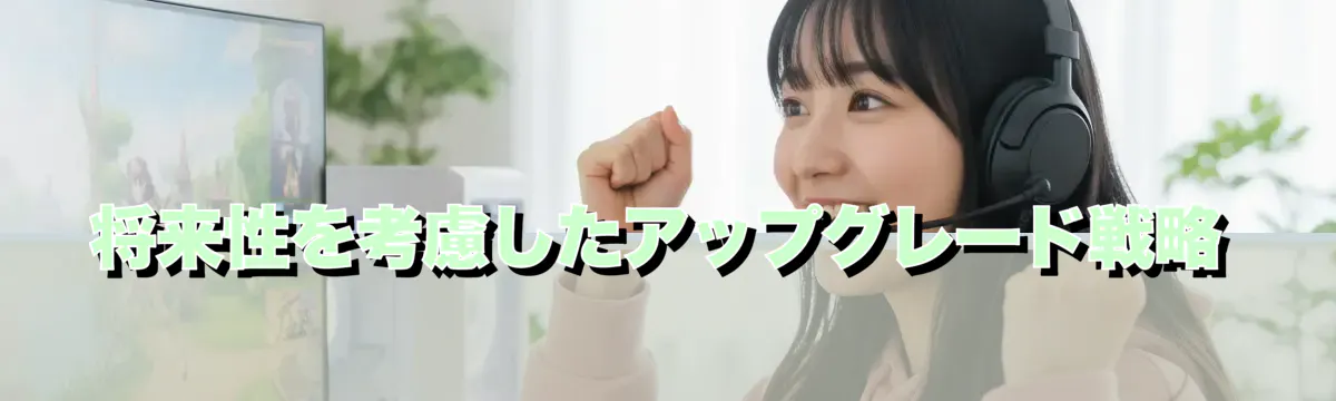 将来性を考慮したアップグレード戦略