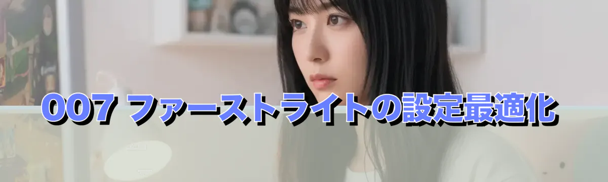 007 ファーストライトの設定最適化