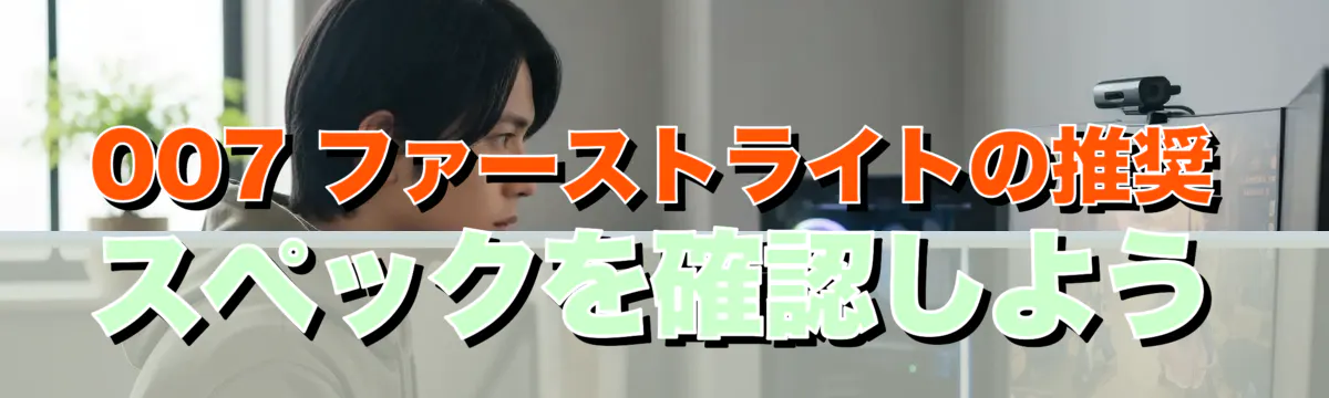 007 ファーストライトの推奨スペックを確認しよう