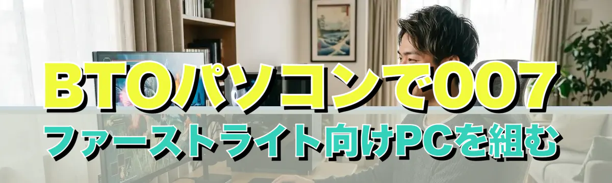 BTOパソコンで007 ファーストライト向けPCを組む