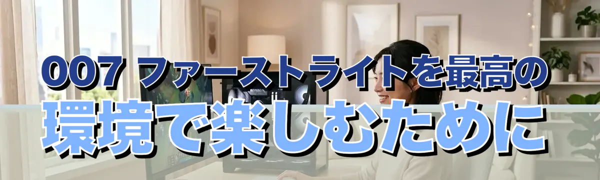 007 ファーストライトを最高の環境で楽しむために