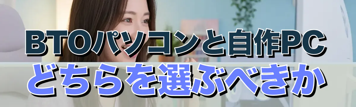 BTOパソコンと自作PCどちらを選ぶべきか