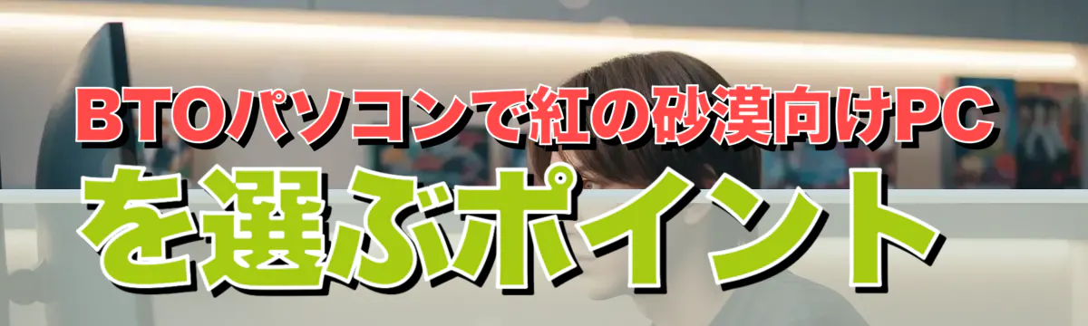 BTOパソコンで紅の砂漠向けPCを選ぶポイント