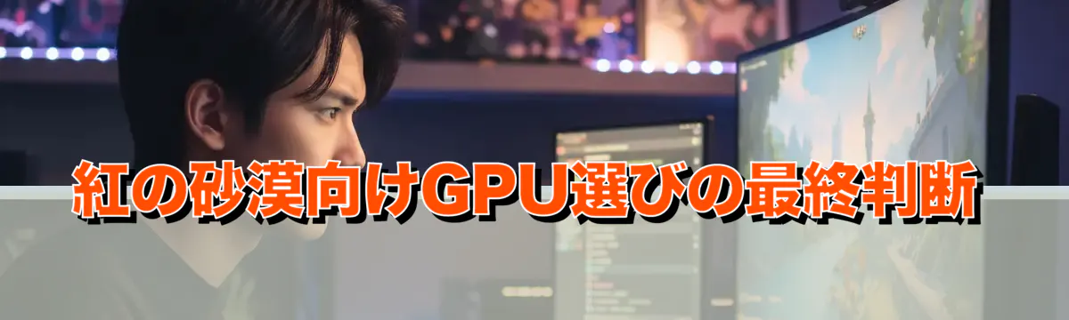 紅の砂漠向けGPU選びの最終判断