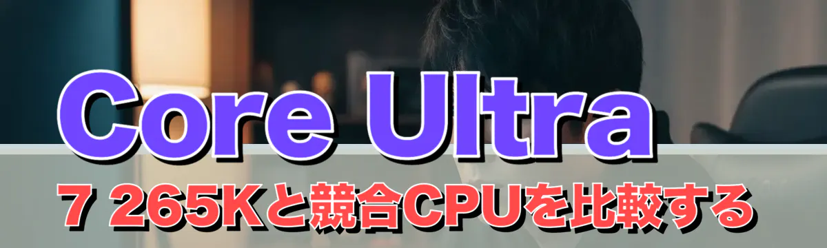 Core Ultra 7 265Kと競合CPUを比較する