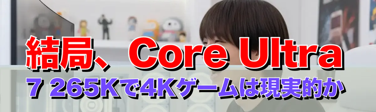 結局、Core Ultra 7 265Kで4Kゲームは現実的か