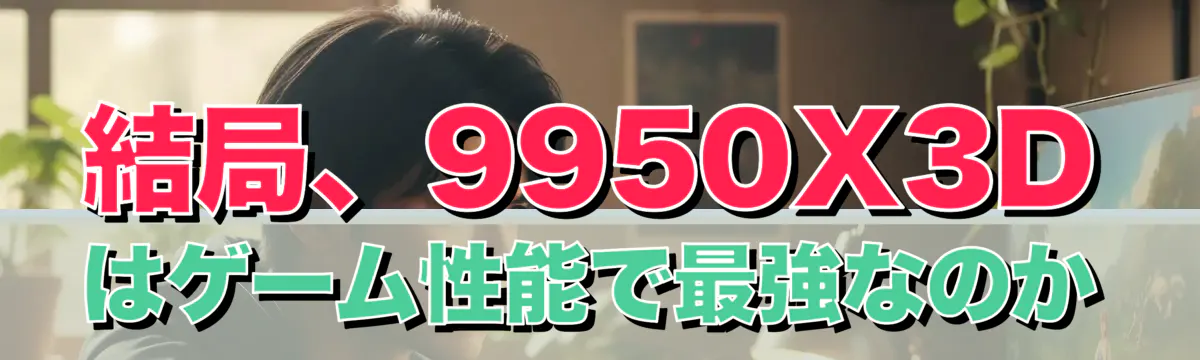 結局、9950X3Dはゲーム性能で最強なのか