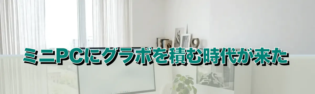 ミニPCにグラボを積む時代が来た