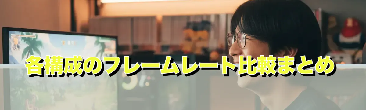 各構成のフレームレート比較まとめ