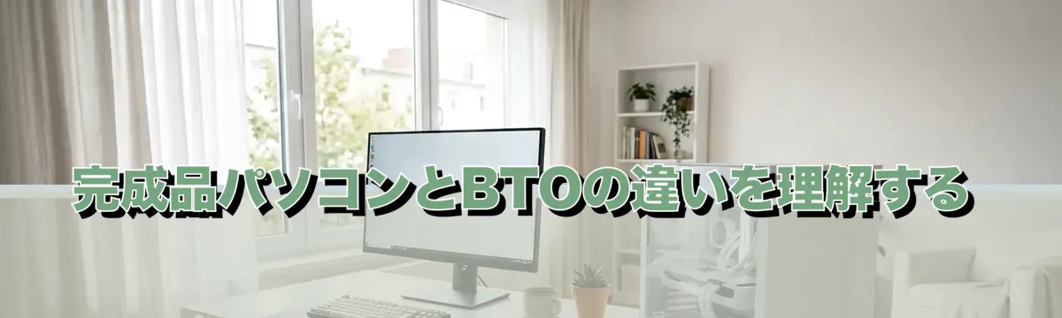 完成品パソコンとBTOの違いを理解する