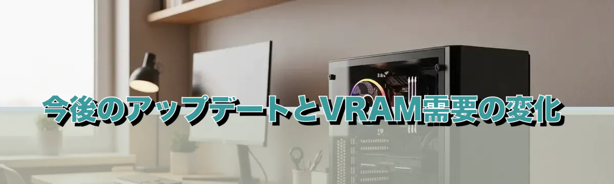 今後のアップデートとVRAM需要の変化