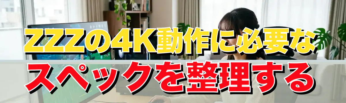ZZZの4K動作に必要なスペックを整理する
