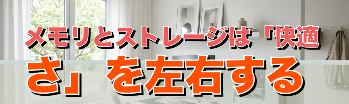 メモリとストレージは「快適さ」を左右する