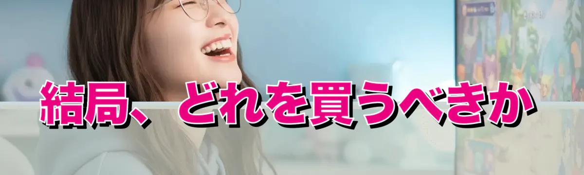 結局、どれを買うべきか